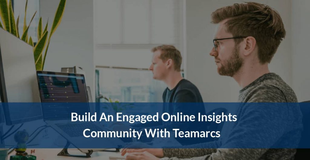 Build An Engaged Online Insights Community With Teamarcs